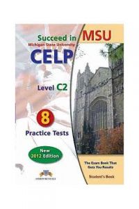 SUCCEED IN MSU MICHIGAN STATE UNIVERSITY CELP LEVEL C2 PREPARATION &PRACTICE TESTS