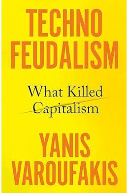 TECHNOFEUDALISM - WHAT KILLED CAPITALISM